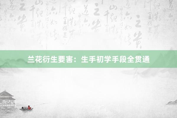 兰花衍生要害：生手初学手段全贯通