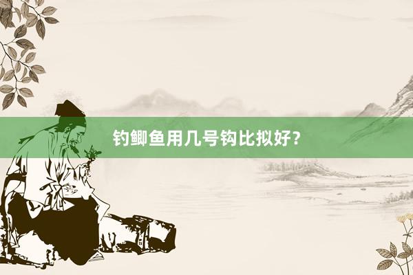 钓鲫鱼用几号钩比拟好？